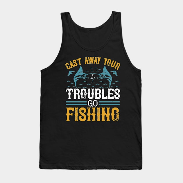 Cast Way Your Troubles Go Fishing Tank Top by Aratack Kinder